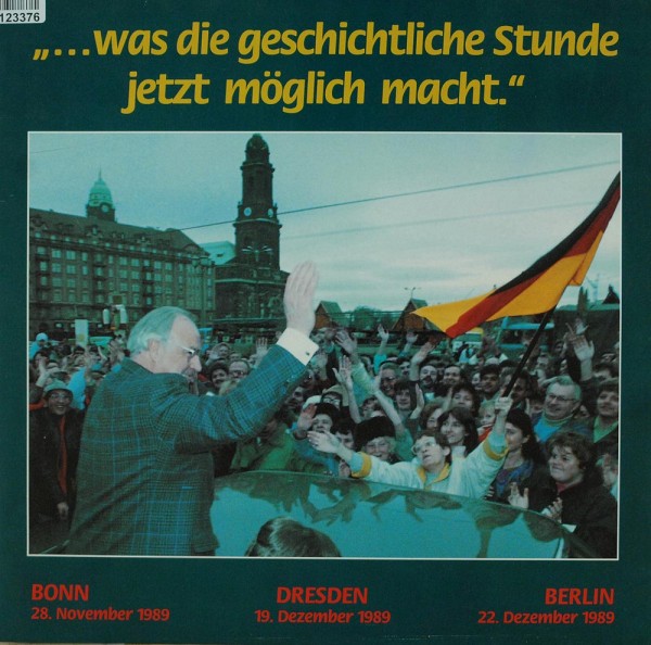 Dr. Helmut Kohl: ...Was Die Geschichtliche Stunde Jetzt Möglich Macht