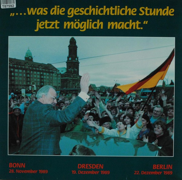 Dr. Helmut Kohl: ...Was Die Geschichtliche Stunde Jetzt Möglich Macht